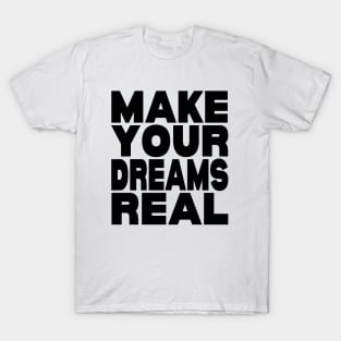 Make your dreams real T-Shirt